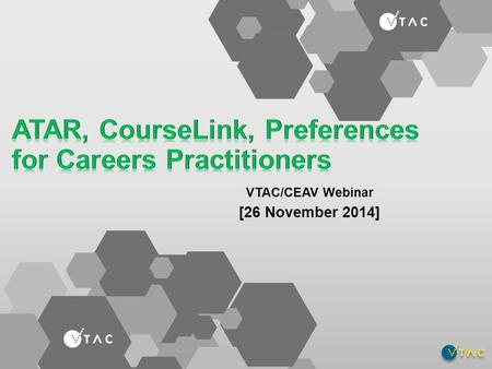 VTAC/CEAV Webinar [26 November 2014]. What we are going to cover ATAR – Your common questions answered. Student access to the ATAR including case studies.