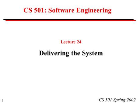 1 CS 501 Spring 2002 CS 501: Software Engineering Lecture 24 Delivering the System.