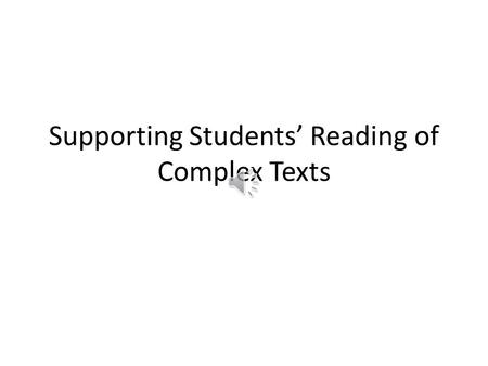 Supporting Students’ Reading of Complex Texts Strategy Instruction Teach students comprehension strategies they can use to tackle more complex texts.