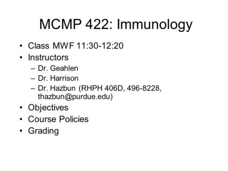 MCMP 422: Immunology Class MWF 11:30-12:20 Instructors –Dr. Geahlen –Dr. Harrison –Dr. Hazbun (RHPH 406D, 496-8228, Objectives Course.