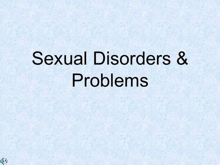 Sexual Disorders & Problems. Sexual Disorders and Problems Sexual dysfunction—consistent disturbance in sexual desire, arousal, or orgasm that causes.