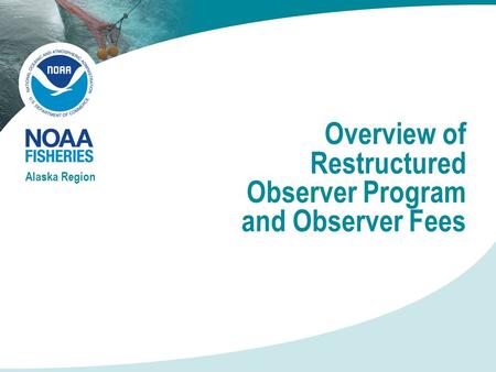 Overview of Restructured Observer Program and Observer Fees Alaska Region.