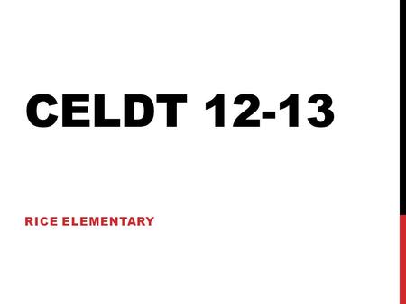 CELDT 12-13 RICE ELEMENTARY. CELDT Given to all students who speak another language other than English Listening Speaking Reading Writing.