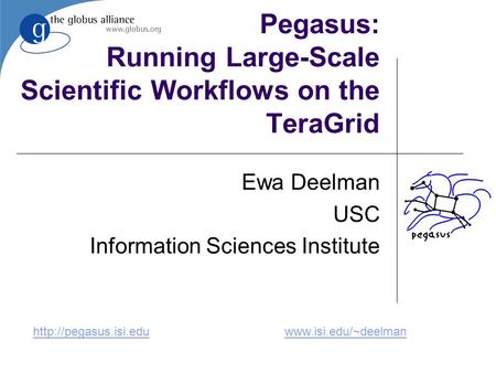 Pegasus: Running Large-Scale Scientific Workflows on the TeraGrid Ewa Deelman USC Information Sciences Institute