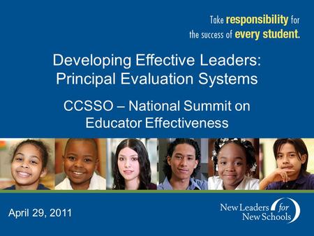 April 29, 2011 Developing Effective Leaders: Principal Evaluation Systems CCSSO – National Summit on Educator Effectiveness.