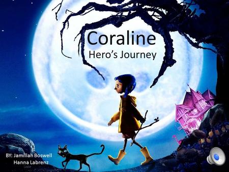 Coraline Hero’s Journey BY: Jamillah Boswell Hanna Labrenz.