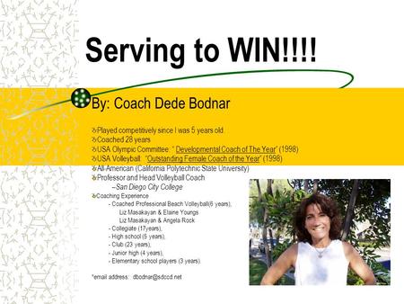 Serving to WIN!!!! By: Coach Dede Bodnar Played competitively since I was 5 years old. Coached 28 years USA Olympic Committee: “ Developmental Coach of.