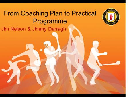 From Coaching Plan to Practical Programme Jim Nelson & Jimmy Darragh.