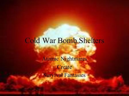 Atomic Nightmares Create Survival Fantasies