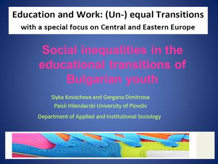 Siyka Kovacheva and Gergana Dimitrova Paisii Hilendarski University of Plovdiv Department of Applied and Institutional Sociology Social inequalities in.