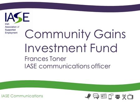 Community Gains Investment Fund Frances Toner IASE communications officer IASE Communications.