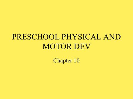 PRESCHOOL PHYSICAL AND MOTOR DEV Chapter 10. PHYSICAL GROWTH RELATIVELY SLOW COMPARED TO INFANCY STEADY INCREASES IN HEIGHT, WEIGHT, COORDINATION –CULTURAL.