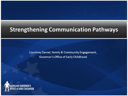 Strengthening Communication Pathways Courtney Daniel, Family & Community Engagement, Governor’s Office of Early Childhood.