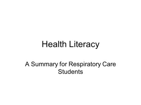 Health Literacy A Summary for Respiratory Care Students.