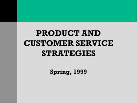 PRODUCT AND CUSTOMER SERVICE STRATEGIES Spring, 1999.