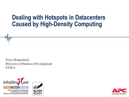 Dealing with Hotspots in Datacenters Caused by High-Density Computing Peter Hannaford Director of Business Development EMEA.