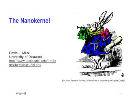 Sir John Tenniel; Alice’s Adventures in Wonderland,Lewis Carroll 11-Nov-151 The Nanokernel David L. Mills University of Delaware