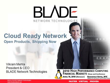 © BLADE Network Technologies, 2009 www.bladenetwork.net ©2010 www.bladenetwork.net FASTER VIRTUAL PROVEN Cloud Ready Network Open Products, Shipping Now.