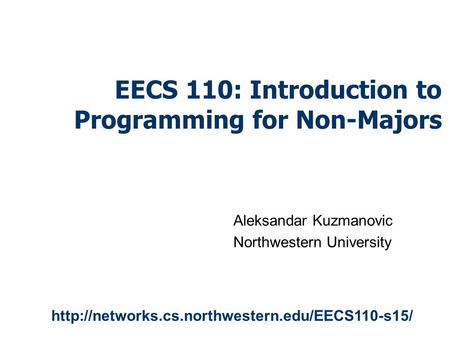 EECS 110: Introduction to Programming for Non-Majors Aleksandar Kuzmanovic Northwestern University