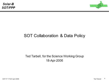 Solar-B SOT/FPP 1 SOT-17 17-20 April 2006Ted Tarbell SOT Collaboration & Data Policy Ted Tarbell, for the Science Working Group 18-Apr-2006.