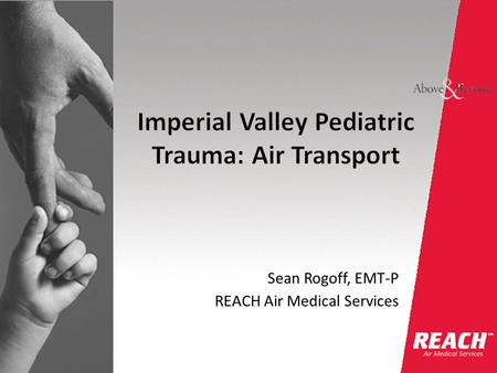 Sean Rogoff, EMT-P REACH Air Medical Services. We will be available and prepared to provide customer-oriented, high-quality patient care, in a safe and.