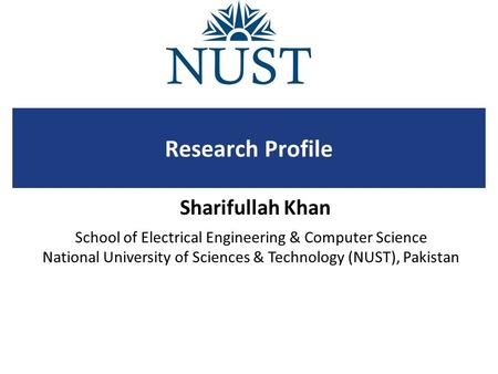 School of Electrical Engineering & Computer Science National University of Sciences & Technology (NUST), Pakistan Research Profile Sharifullah Khan.