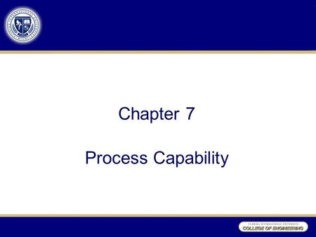 Chapter 7 Process Capability. Introduction A “capable” process is one for which the distributions of the process characteristics do lie almost entirely.