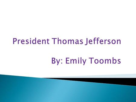  Born: April 13 th, 1743  Died: July 4 th, 1826  In office: March 4 th, 1801- March 4 th, 1809.