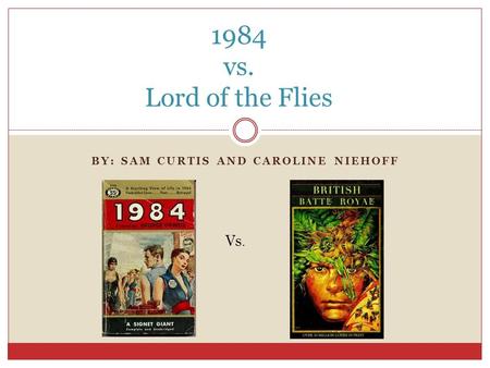 BY: SAM CURTIS AND CAROLINE NIEHOFF 1984 vs. Lord of the Flies Vs.