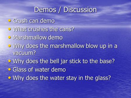 Demos / Discussion Crush can demo Crush can demo What crushes the cans? What crushes the cans? Marshmallow demo Marshmallow demo Why does the marshmallow.