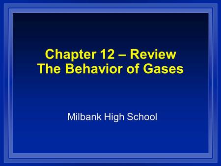 Chapter 12 – Review The Behavior of Gases