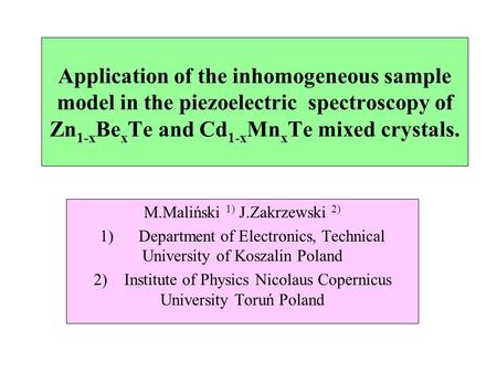 Application of the inhomogeneous sample model in the piezoelectric spectroscopy of Zn 1-x Be x Te and Cd 1-x Mn x Te mixed crystals. M.Maliński 1) J.Zakrzewski.