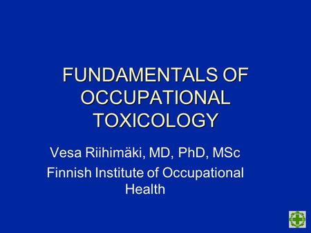 FUNDAMENTALS OF OCCUPATIONAL TOXICOLOGY Vesa Riihimäki, MD, PhD, MSc Finnish Institute of Occupational Health.