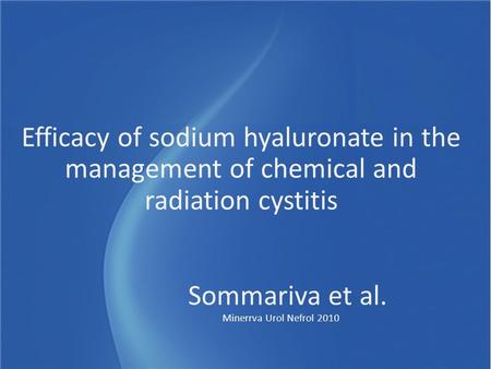 Efficacy of sodium hyaluronate in the management of chemical and radiation cystitis Sommariva et al. Minerrva Urol Nefrol 2010.