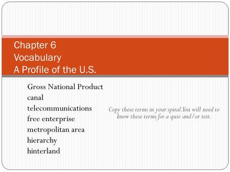 Copy these terms in your spiral. You will need to know these terms for a quiz and/or test. Chapter 6 Vocabulary A Profile of the U.S. Gross National Product.