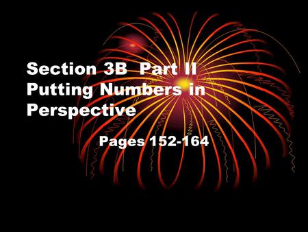 Section 3B Part II Putting Numbers in Perspective Pages 152-164.