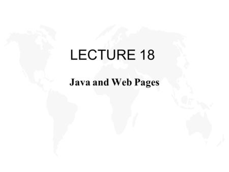 LECTURE 18 Java and Web Pages. Java Savvy Browser A browser capable of handling java applets: - Netscape Navigator - Microsoft Internet Explorer - Sun.