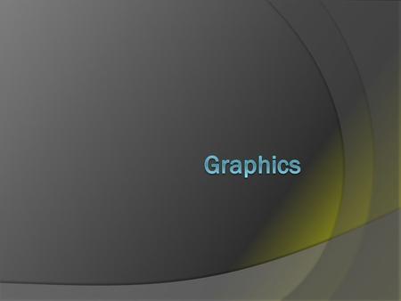 Types of Graphics  Vector Individual scalable objects defined by mathematical equations  Bitmap Pixels (tiny, single-colored square) in a grid Most.