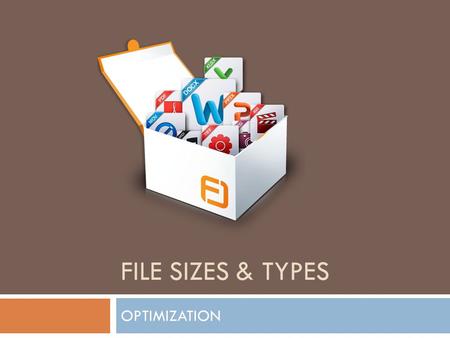 FILE SIZES & TYPES OPTIMIZATION. The larger the file size, the better the quality, but the harder to upload and download. Designers are always mindful.