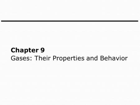 Chapter 9 Gases: Their Properties and Behavior. Gases and Gas Pressure Gas mixtures are homogeneous and compressible.