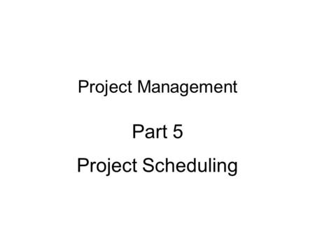 Project Management Part 5 Project Scheduling. Topic Outline: Project Scheduling Identifying relationships among activities Project network diagrams Identifying.