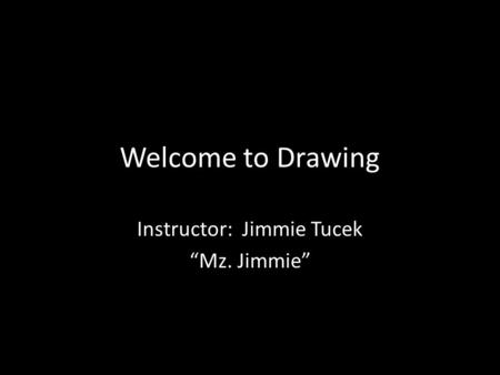 Welcome to Drawing Instructor: Jimmie Tucek “Mz. Jimmie”