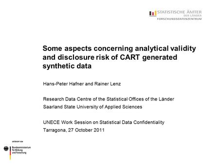 Some aspects concerning analytical validity and disclosure risk of CART generated synthetic data Hans-Peter Hafner and Rainer Lenz Research Data Centre.