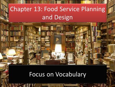 Focus on Vocabulary Chapter 13: Food Service Planning and Design.