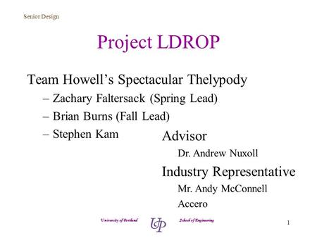 Senior Design 1 Project LDROP Team Howell’s Spectacular Thelypody –Zachary Faltersack (Spring Lead) –Brian Burns (Fall Lead) –Stephen Kam University of.