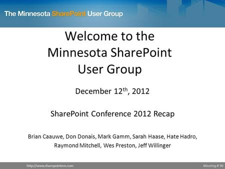 Meeting # 96http://www.sharepointmn.com Welcome to the Minnesota SharePoint User Group  December 12 th, 2012 SharePoint Conference.