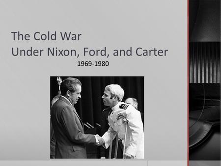 The Cold War Under Nixon, Ford, and Carter 1969-1980.