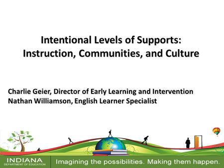 Intentional Levels of Supports: Instruction, Communities, and Culture Charlie Geier, Director of Early Learning and Intervention Nathan Williamson, English.