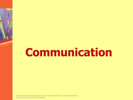 Chapter 6, Stephen P. Robbins and Nancy Langton, Organizational Behaviour, Third Canadian Edition. Copyright © 2003 Pearson Education Canada Inc. Communication.