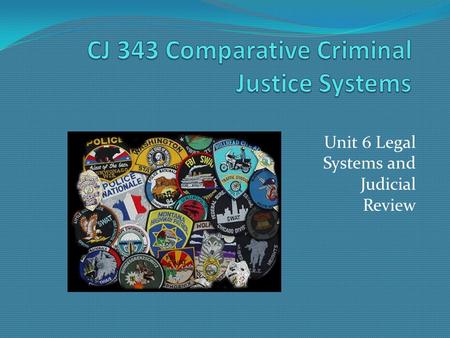 Unit 6 Legal Systems and Judicial Review. CJ 343 Comparative Criminal Justice Systems Substantive Criminal Law has four key components. Specificity Penal.